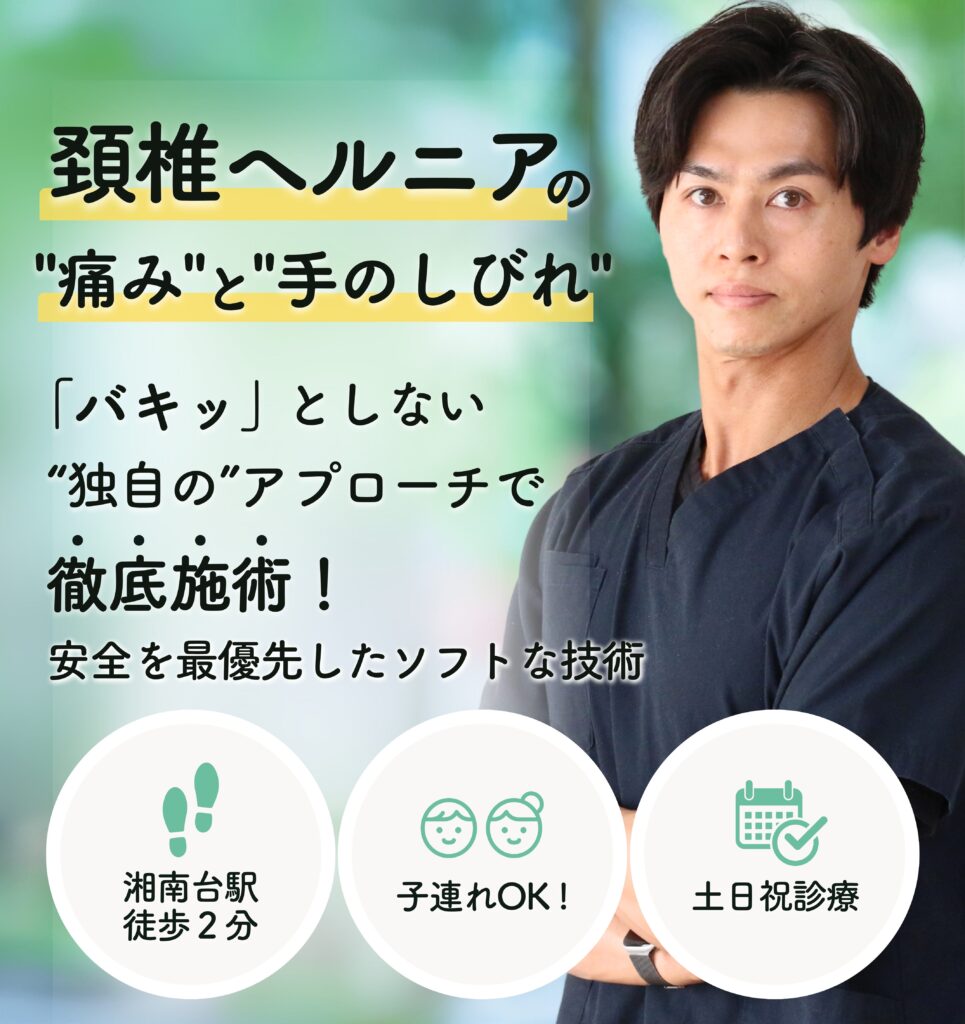 頚椎ヒルニアの"痛み"と"手の痺れ"「バキッ」としない”独自”のアプローチで徹底施術！安全を最優先したソフトな技術。湘南台徒歩2分、子連れOK、土日祝日も診療